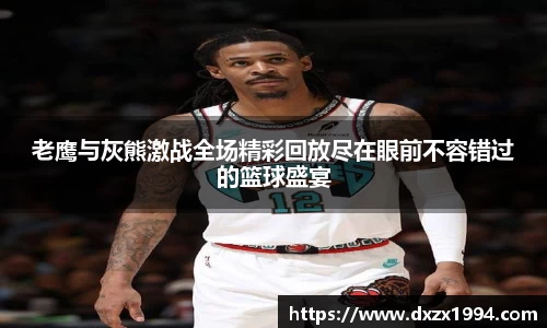 老鹰与灰熊激战全场精彩回放尽在眼前不容错过的篮球盛宴