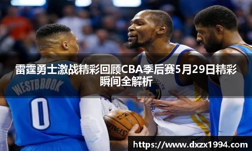 雷霆勇士激战精彩回顾CBA季后赛5月29日精彩瞬间全解析