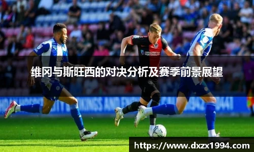 维冈与斯旺西的对决分析及赛季前景展望
