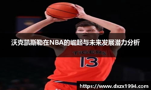 沃克凯斯勒在NBA的崛起与未来发展潜力分析