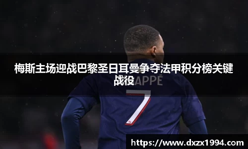 梅斯主场迎战巴黎圣日耳曼争夺法甲积分榜关键战役